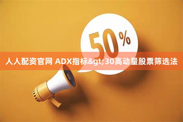 人人配资官网 ADX指标&gt;30高动量股票筛选法